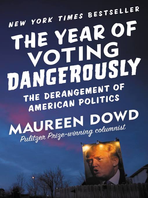 Title details for The Year of Voting Dangerously by Maureen Dowd - Wait list